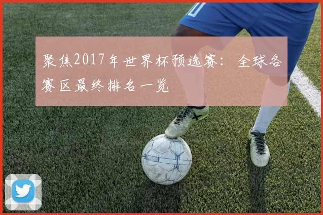 聚焦2017年世界杯预选赛:全球各赛区最终排名一览
