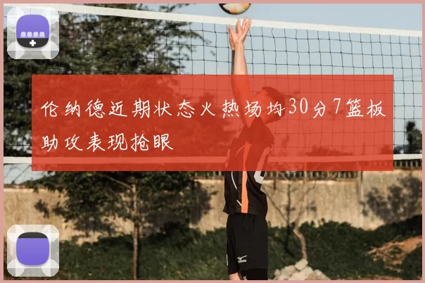 伦纳德近期状态火热场均30分7篮板助攻表现抢眼