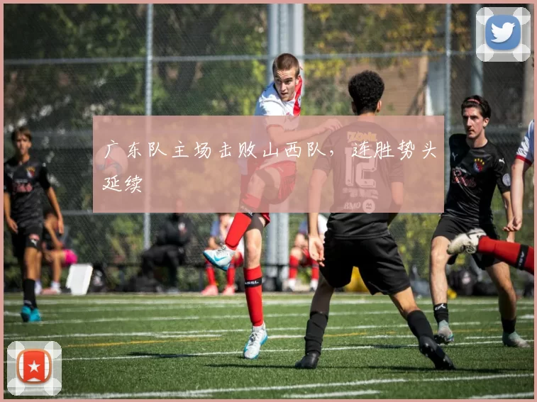 广东队主场击败山西队，连胜势头延续