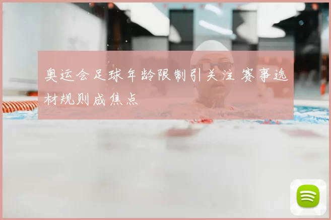奥运会足球年龄限制引关注 赛事选材规则成焦点