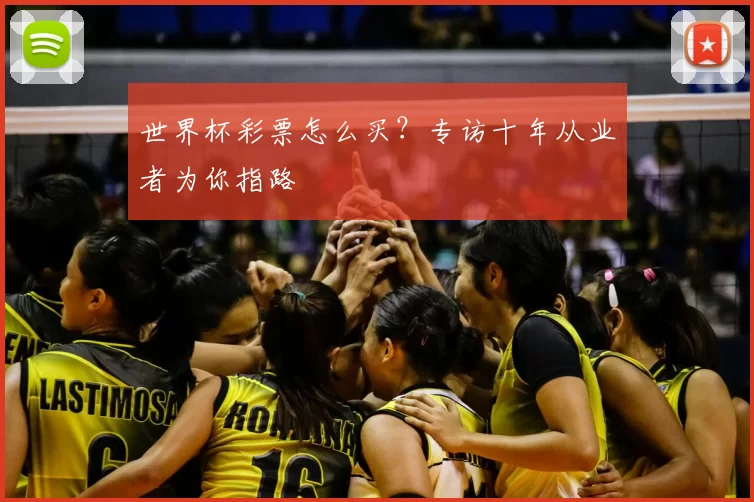 世界杯彩票怎么买?专访十年从业者为你指路