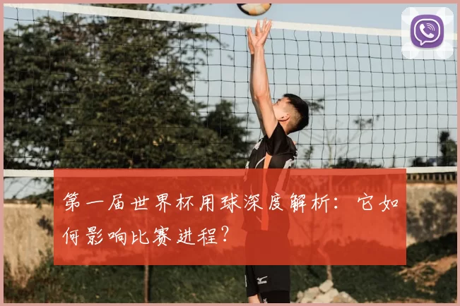 第一届世界杯用球深度解析：它如何影响比赛进程？