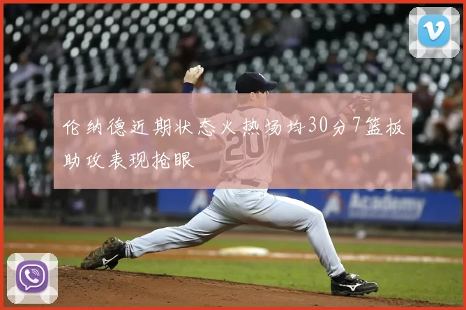 伦纳德近期状态火热场均30分7篮板助攻表现抢眼