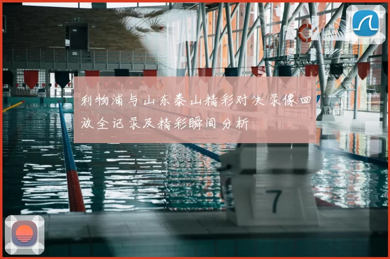 利物浦与山东泰山精彩对决录像回放全记录及精彩瞬间分析
