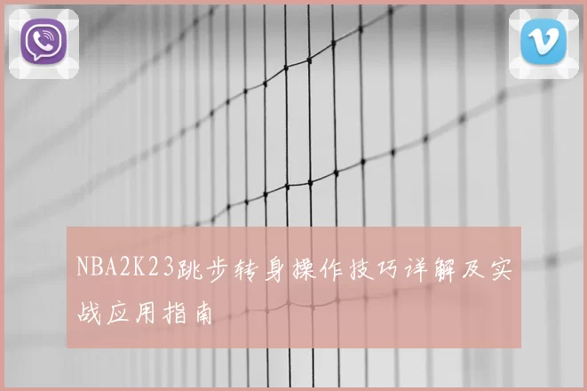 NBA2K23跳步转身操作技巧详解及实战应用指南