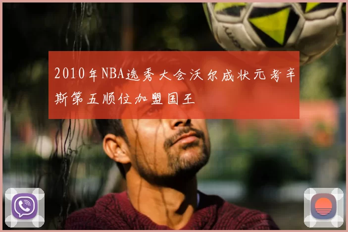 2010年NBA选秀大会沃尔成状元考辛斯第五顺位加盟国王